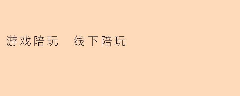 游戏陪玩 线下陪玩